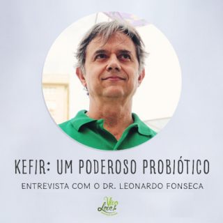 Guia prático sobre KEFIR – Saiba tudo sobre esse poderoso probiótico na entrevista com o especialista Dr. Leonardo Fonseca